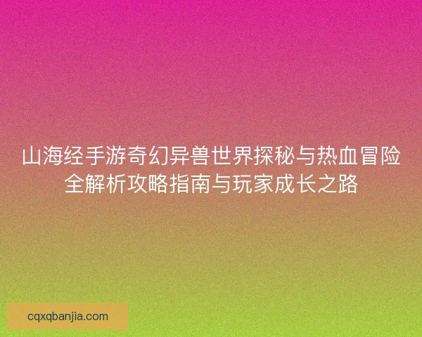 山海经手游奇幻异兽世界探秘与热血冒险全解析攻略指南与玩家成长之路