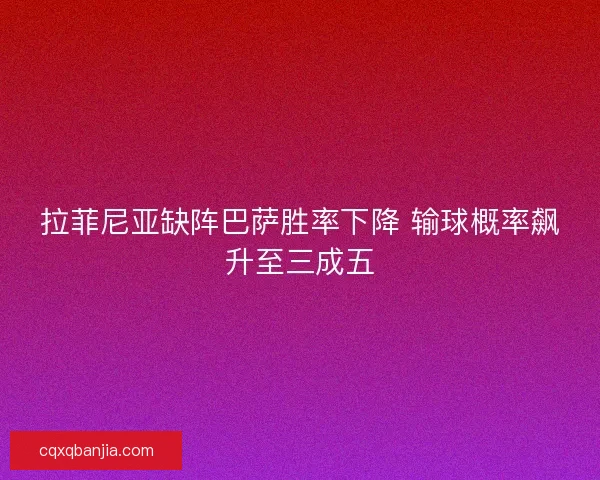 拉菲尼亚缺阵巴萨胜率下降 输球概率飙升至三成五