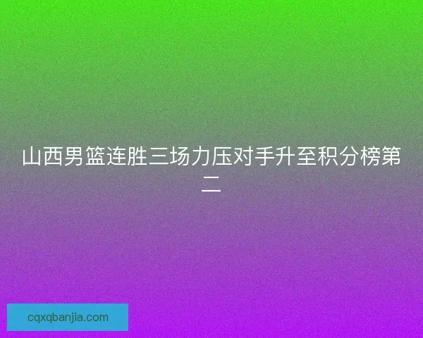 山西男篮连胜三场力压对手升至积分榜第二
