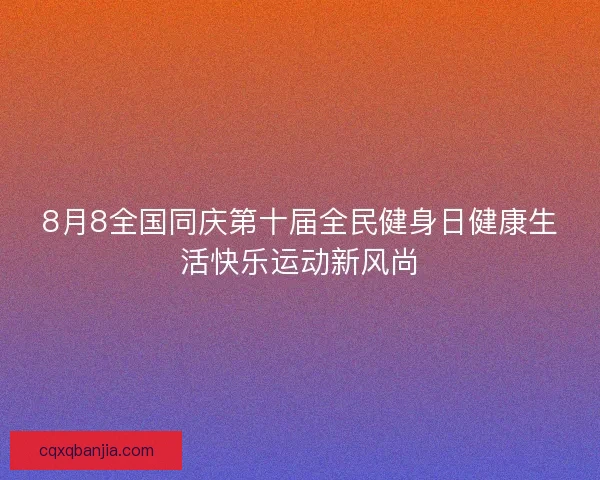 8月8全国同庆第十届全民健身日健康生活快乐运动新风尚